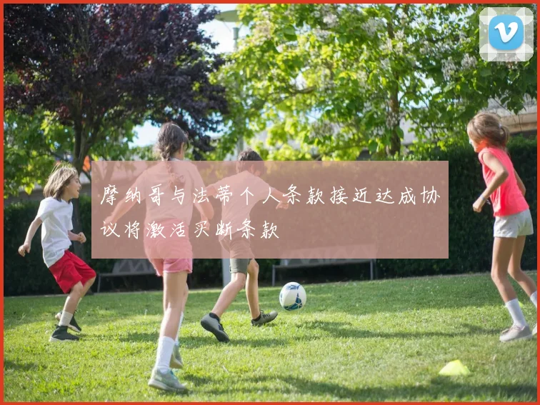摩纳哥与法蒂个人条款接近达成协议将激活买断条款